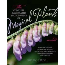 The Complete Illustrated Encyclopedia of Magical Plants by Susan Gregg