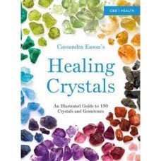 Healing Crystals Illustrated Guide by cassandra Eason