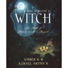How to Become a Witch by Amber K & Azrael Arynn K