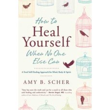 How to Heal Yourself When No One Else Can by Amy Scher