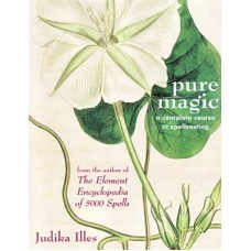 Pure Magic, Complete Course in Spellcasting by Judika Illes