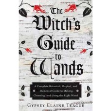 Witchs Guide to Wands by Gypsey Elaine Teague